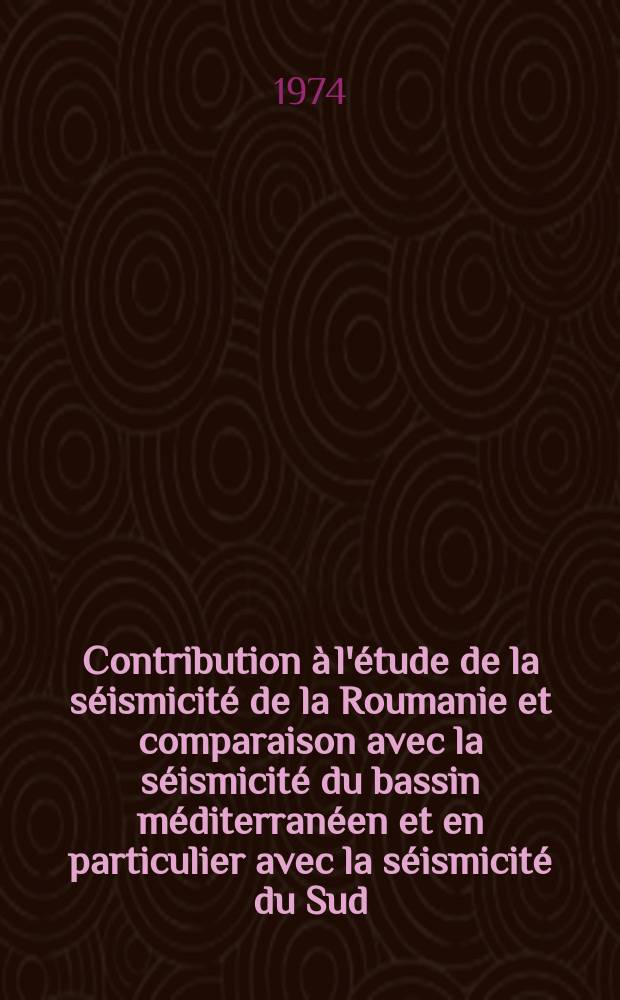 Contribution à l'étude de la séismicité de la Roumanie et comparaison avec la séismicité du bassin méditerranéen et en particulier avec la séismicité du Sud - Est de la France : Thèse prés. à l'Univ. Louis-Pasteur de Strasbourg ..