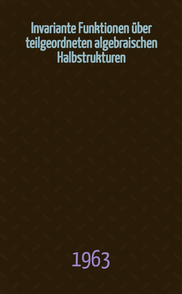 Invariante Funktionen über teilgeordneten algebraischen Halbstrukturen