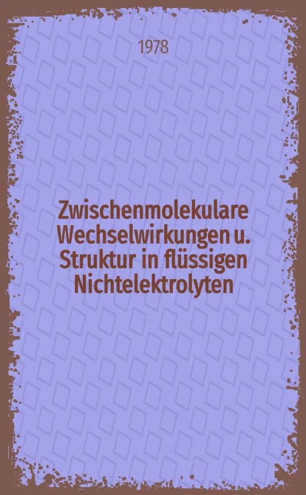 Zwischenmolekulare Wechselwirkungen u. Struktur in fl&uuml;ssigen Nichtelektrolyten