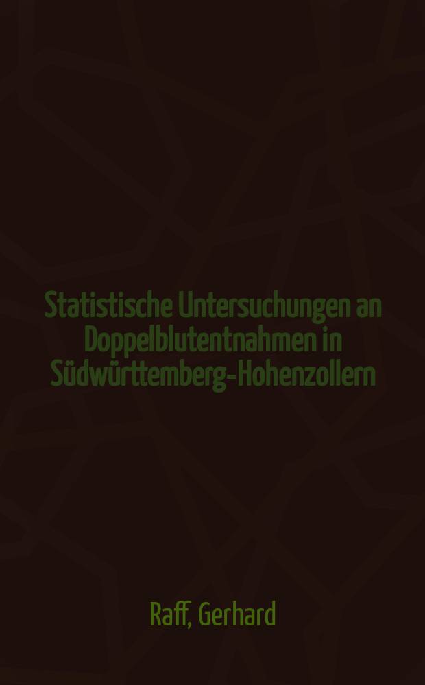 Statistische Untersuchungen an Doppelblutentnahmen in Südwürttemberg-Hohenzollern (Berichtszeit 1964 bis 1967) : Inaug.-Diss. ... einer Med. Fak. der ... Univ. zu Tübingen
