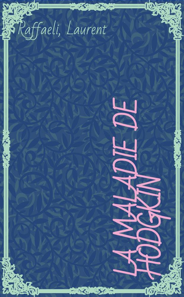 La maladie de Hodgkin : (&Agrave; propos de deux associations Hodgkin-cancer) : Th&egrave;se pour le doctorat en m&eacute;d. (dipl&ocirc;me d'&Eacute;tat)