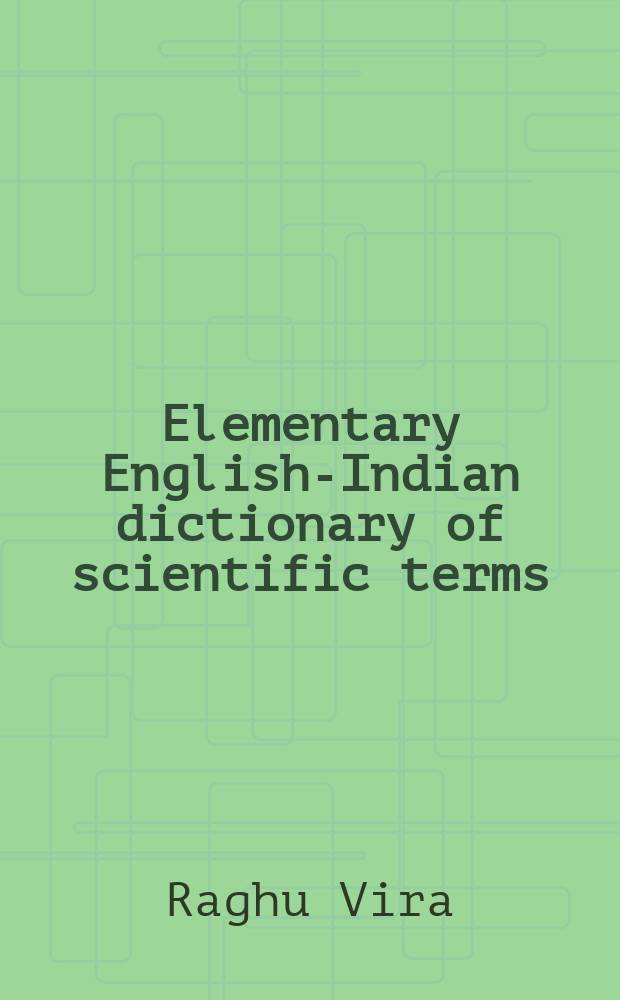 Elementary English-Indian dictionary of scientific terms : (Specially prep. for the use of Matriculation students of our Universities)