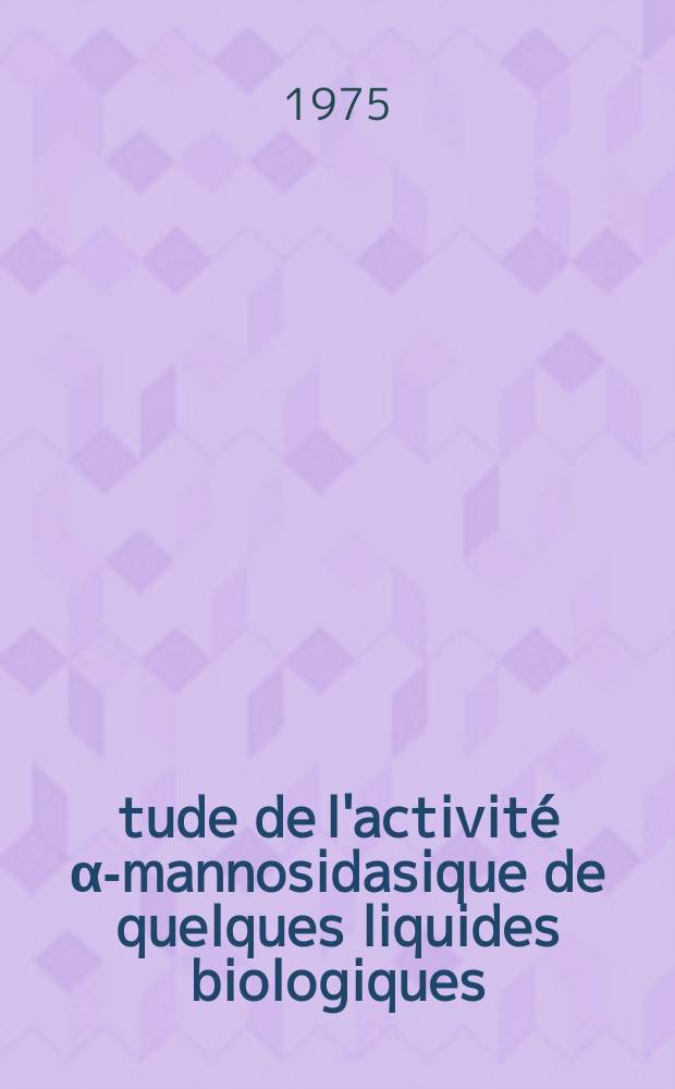 Étude de l'activité α-mannosidasique de quelques liquides biologiques : Thèse ..