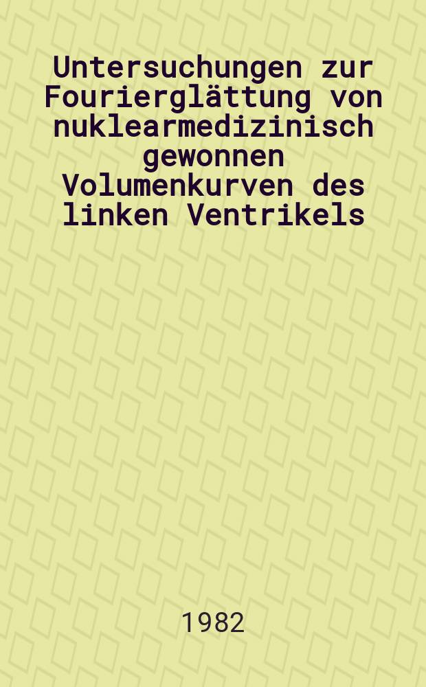 Untersuchungen zur Fourierglättung von nuklearmedizinisch gewonnen Volumenkurven des linken Ventrikels : Inaug.-Diss