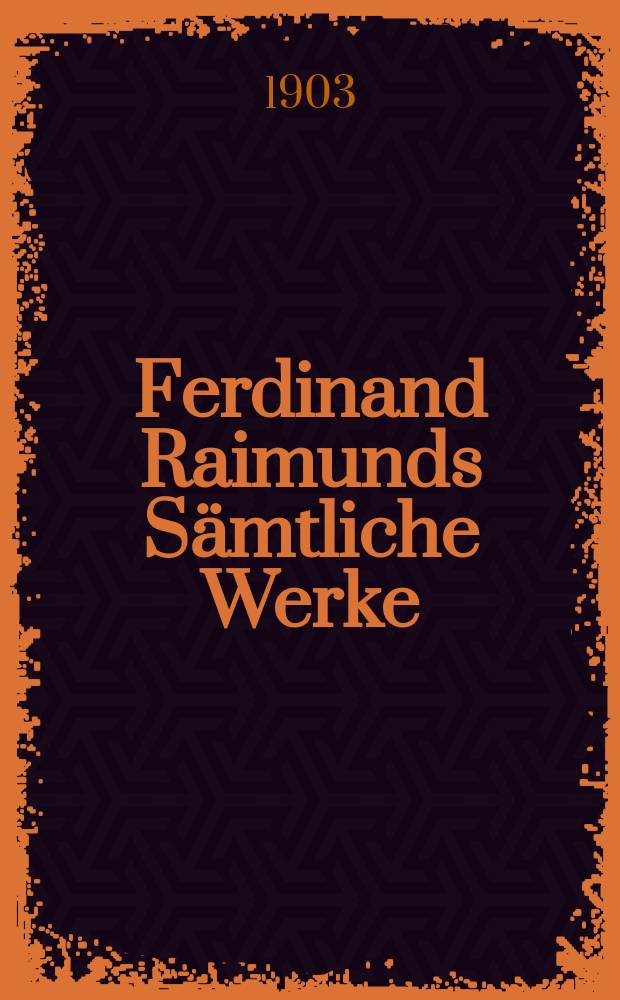 Ferdinand Raimunds S&auml;mtliche Werke : Mit einer Einf. und Anm