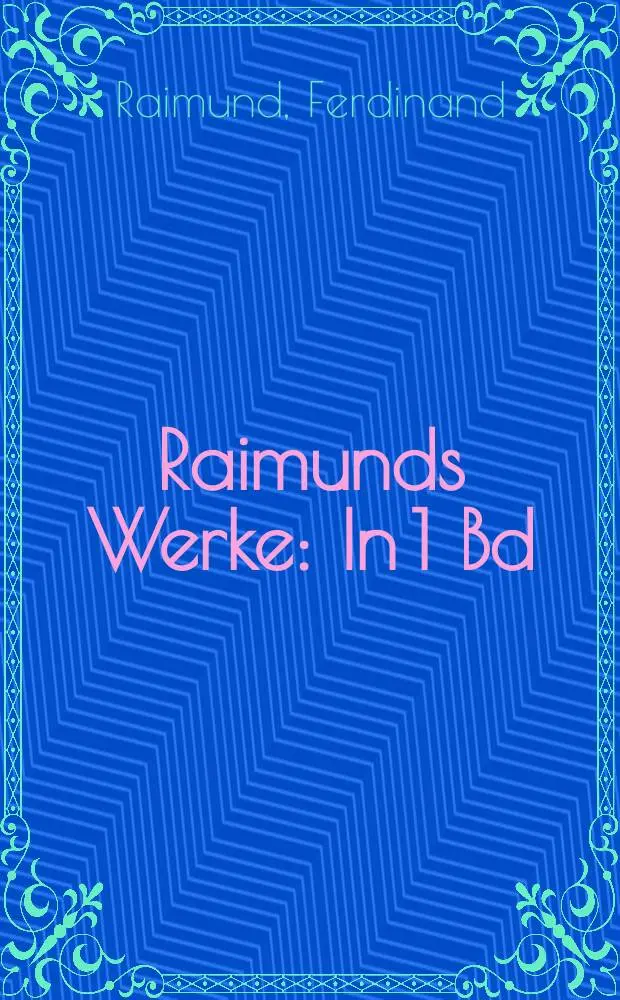 Raimunds Werke : In 1 Bd