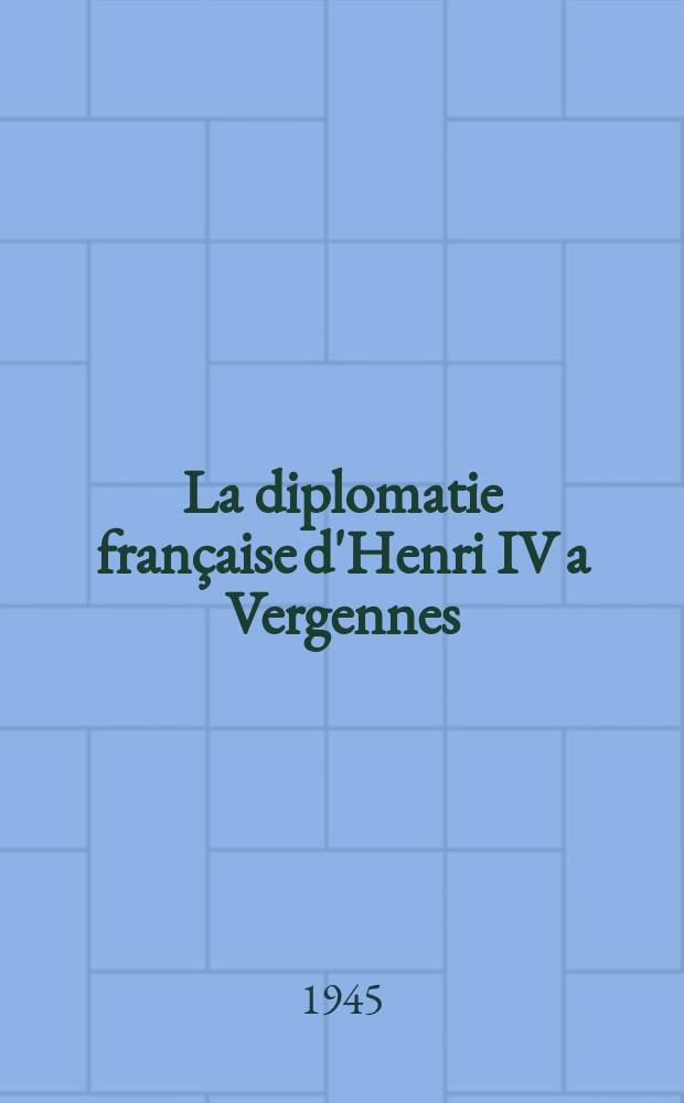 La diplomatie française d'Henri IV a Vergennes