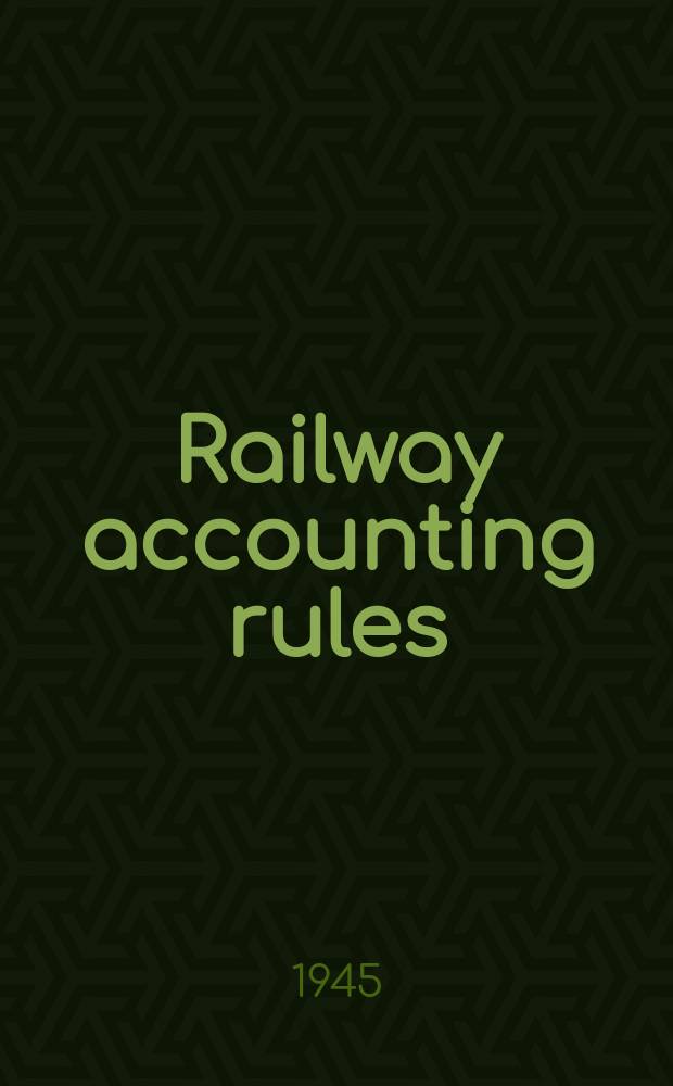 Railway accounting rules : Mandatory and recommendatory accounting rules and forms, and rules of order : Effective Oct. 1, 1945