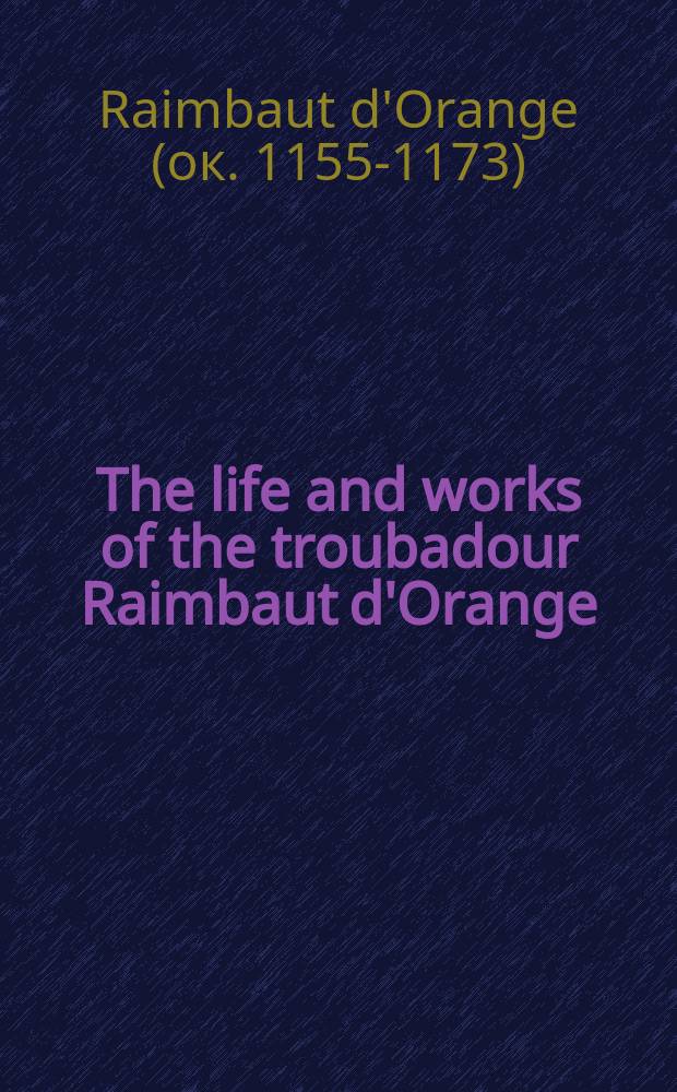 The life and works of the troubadour Raimbaut d'Orange