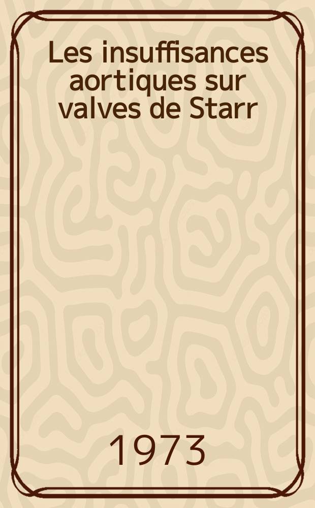 Les insuffisances aortiques sur valves de Starr : Thèse ..