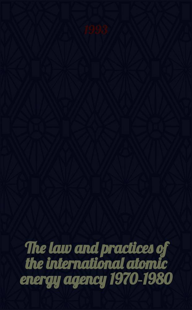 The law and practices of the international atomic energy agency 1970-1980 : Suppl. 1 to the 1970 ed. of Legal ser. N 7