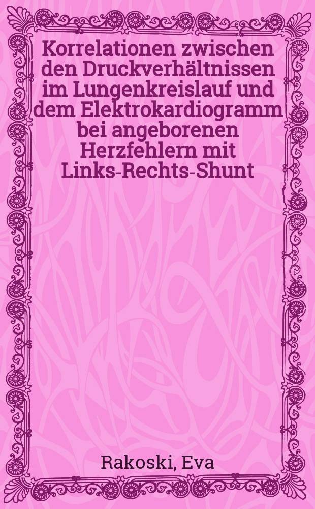 Korrelationen zwischen den Druckverhältnissen im Lungenkreislauf und dem Elektrokardiogramm bei angeborenen Herzfehlern mit Links-Rechts-Shunt : Inaug.-Diss. ... der ... Med. Fakultät der ... Univ. Erlangen-Nürnberg
