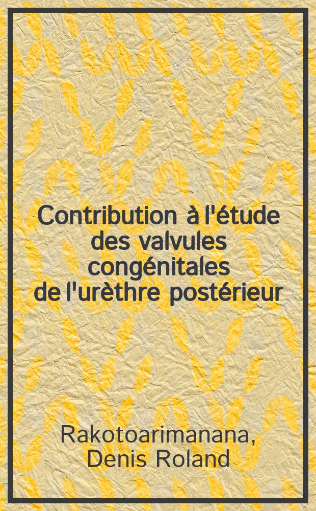 Contribution à l'étude des valvules congénitales de l'urèthre postérieur : Thèse ..