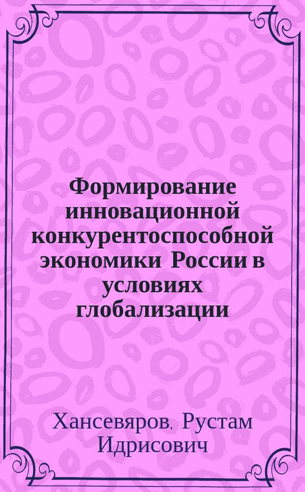 Формирование инновационной конкурентоспособной экономики России в условиях глобализации : монография