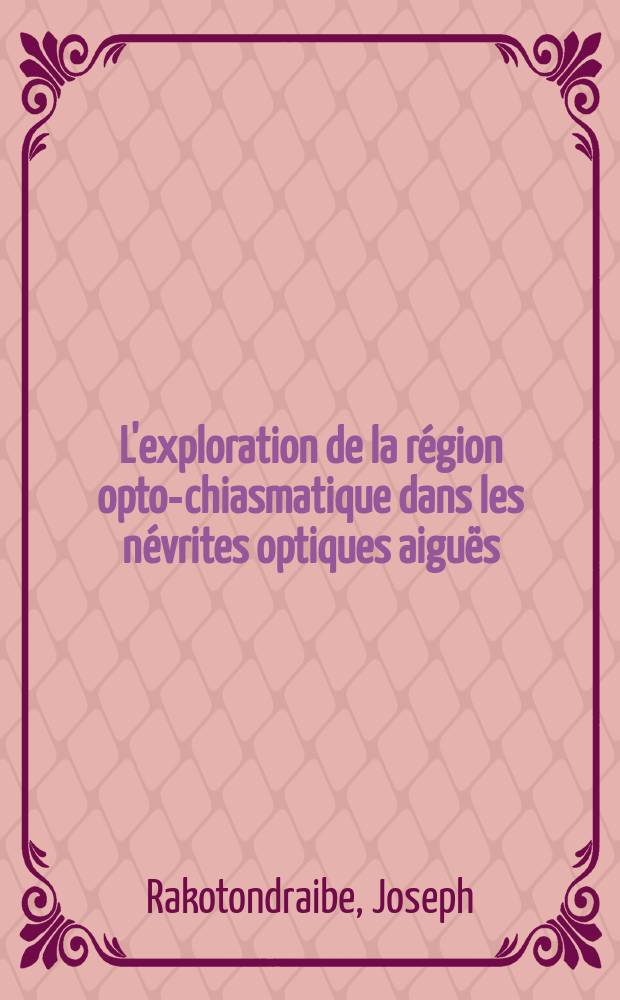 L'exploration de la région opto-chiasmatique dans les névrites optiques aiguës : Analyse des 22 observations : Thèse ..