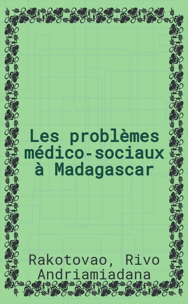 Les problèmes médico-sociaux à Madagascar : Thèse ..