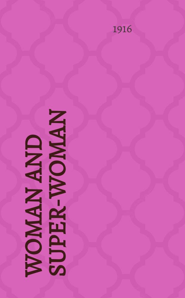 Woman and super-woman; a trumpet call to the women of the present generation to come out of the shell and create the humanity of the future, and through the mothering of the new types, bring Forth the coming race