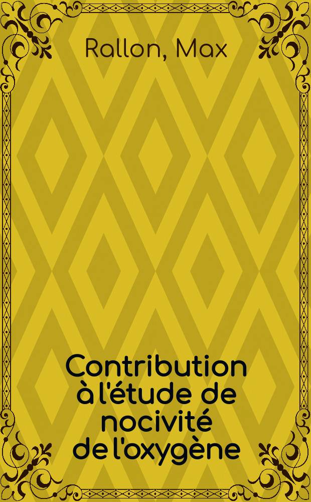 Contribution à l'étude de nocivité de l'oxygène : Thèse pour le doctorat en méd. (doctorat d'État)