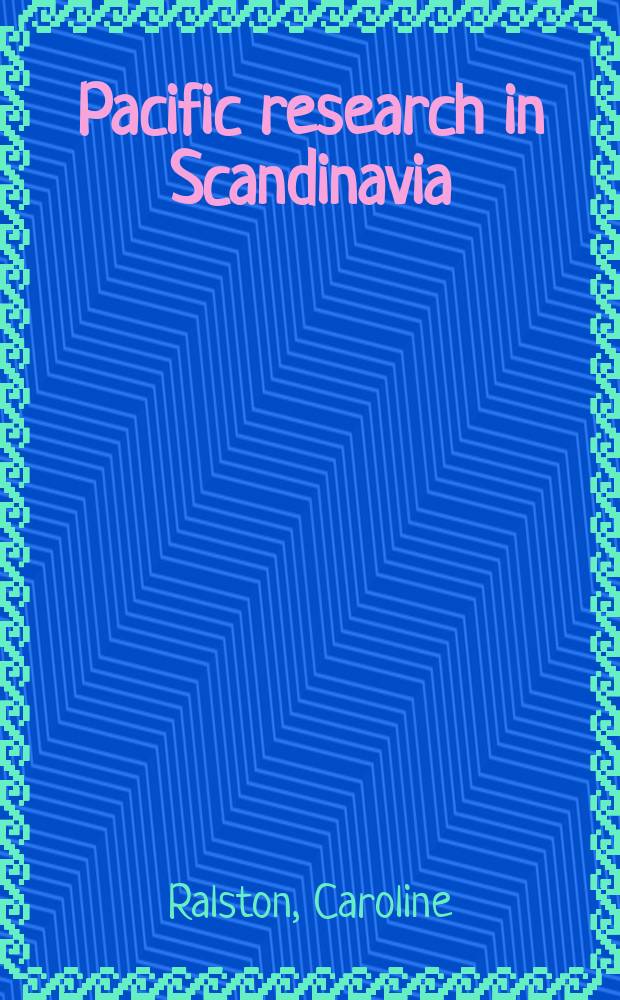 Pacific research in Scandinavia : A survey of current Pacific research in Scandinavia in the humanities a. social sciences