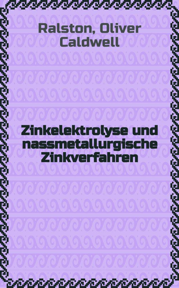 Zinkelektrolyse und nassmetallurgische Zinkverfahren : Mit einem Nachtrag des Übersetzers ..