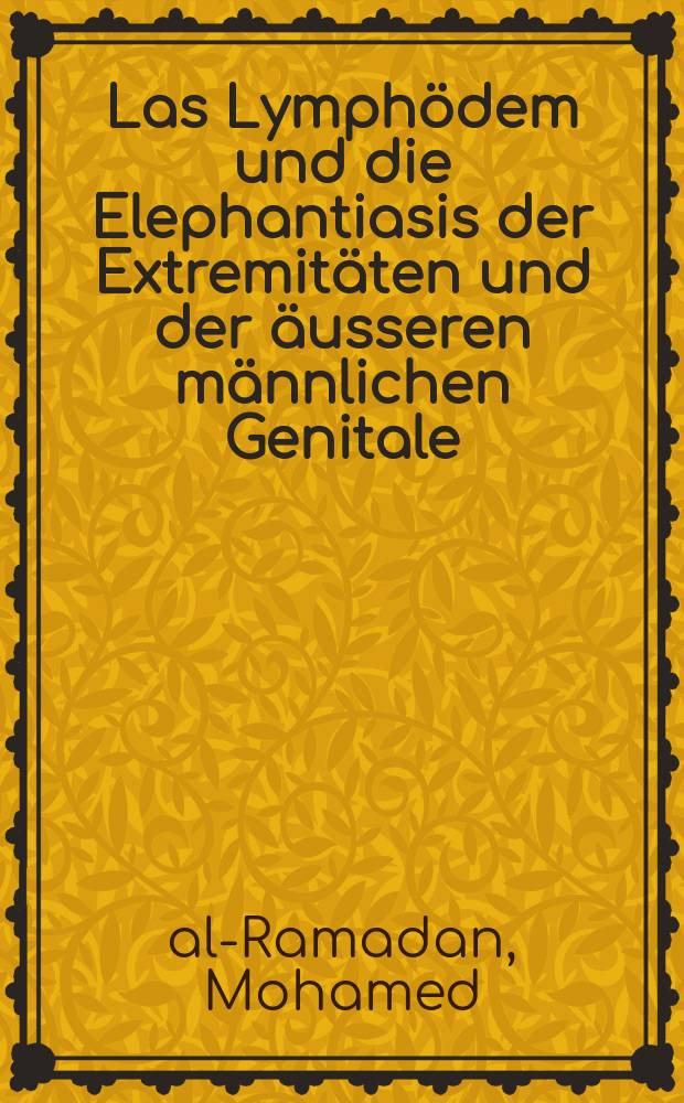 Las Lymphödem und die Elephantiasis der Extremitäten und der äusseren männlichen Genitale : Inaug.-Diss. ... der ... Med. Fak. der ... Univ. Erlangen-Nürnberg