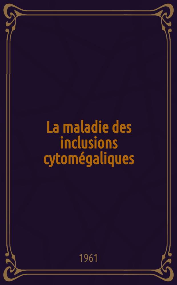La maladie des inclusions cytomégaliques : À propos d'un forme néo-natale, traitée avec succès : Thèse ..