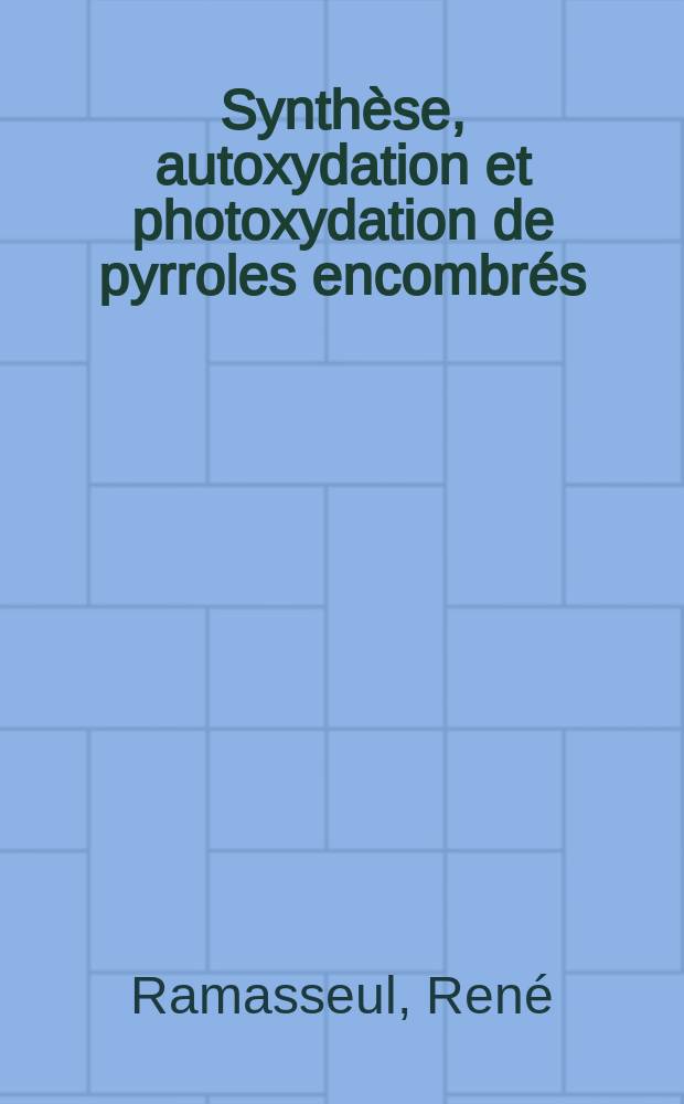 Synthèse, autoxydation et photoxydation de pyrroles encombrés : Radicaux nitroxydes pyrroliques encombrés : 1-re thèse prés. ... à la Fac. des sciences de l'Univ. de Grenoble ..