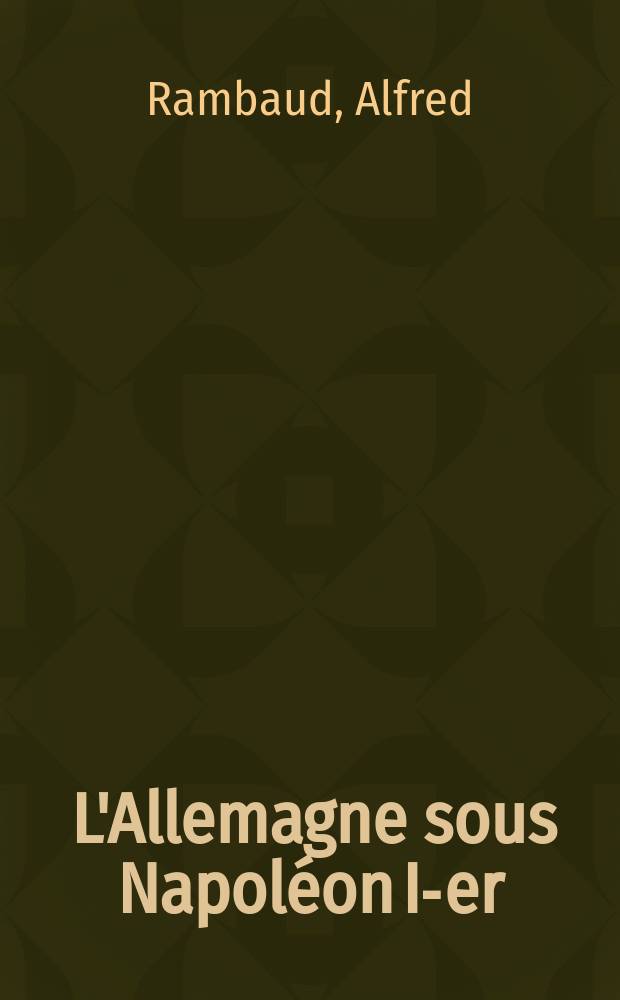 ... L'Allemagne sous Napoléon I-er (1804-1811)