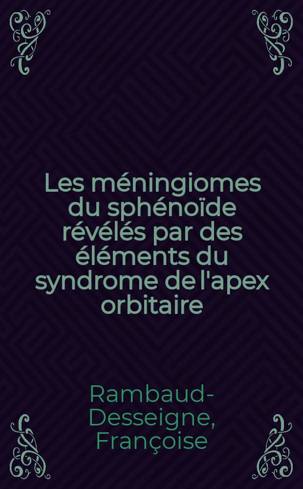 Les méningiomes du sphénoïde révélés par des éléments du syndrome de l'apex orbitaire : D'après 25 cas : Thèse ..