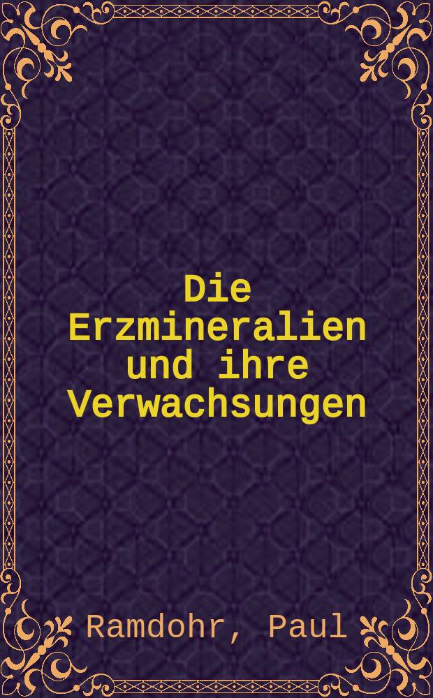 Die Erzmineralien und ihre Verwachsungen
