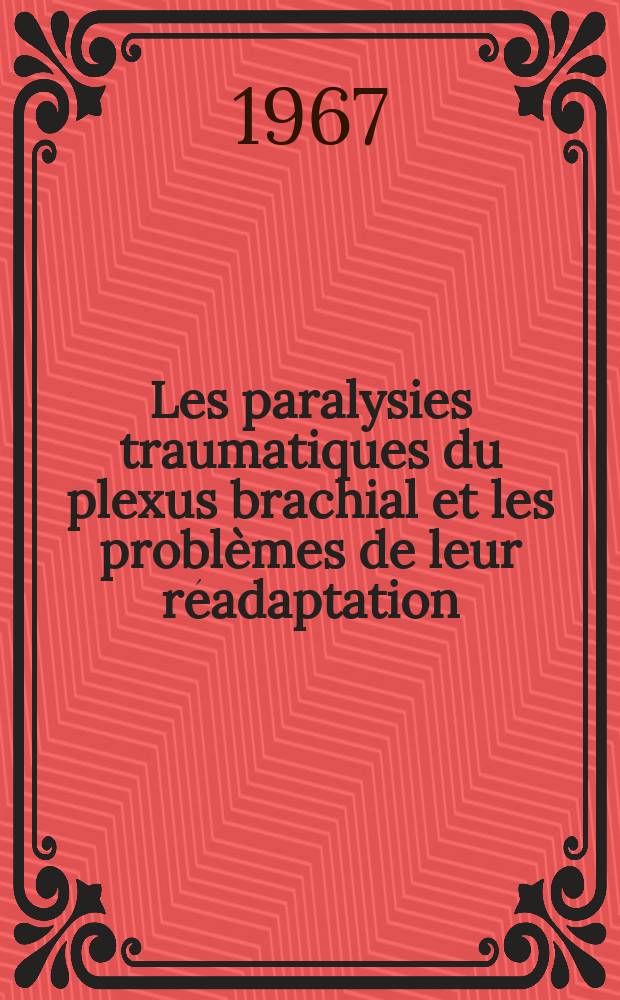 Les paralysies traumatiques du plexus brachial et les problèmes de leur réadaptation : Thèse ..