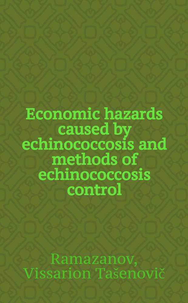 Economic hazards caused by echinococcosis and methods of echinococcosis control : Intern. project on zoonoses management, 1980 Training course, Moscow etc., 15 Sept. - 20 Nov