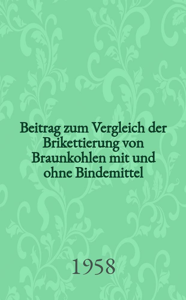 Beitrag zum Vergleich der Brikettierung von Braunkohlen mit und ohne Bindemittel