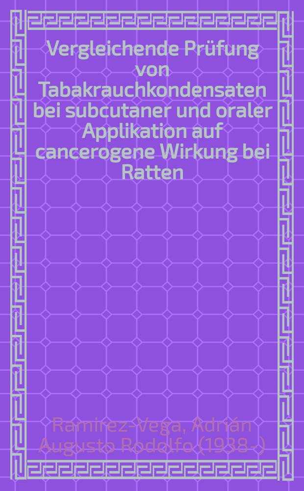 Vergleichende Prüfung von Tabakrauchkondensaten bei subcutaner und oraler Applikation auf cancerogene Wirkung bei Ratten : Inaug.-Diss. ... der ... Med. Fakultät der ... Univ. zu Bonn