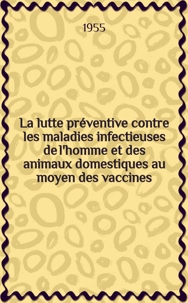 La lutte préventive contre les maladies infectieuses de l'homme et des animaux domestiques au moyen des vaccines : Le principe des anatoxines et ses applications, et en particulier: la vaccination antidiphtérique, la vaccination antitétanique, les vaccinations associées