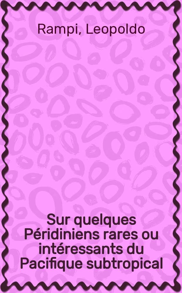 Sur quelques Péridiniens rares ou intéressants du Pacifique subtropical (Récoltes Alain Gerbault); Sur quelques Tintinnides (Infusoires loriqués) du Pacifique subtropical (Récoltes Alain Gerbault) / Par Leopoldo Rampi