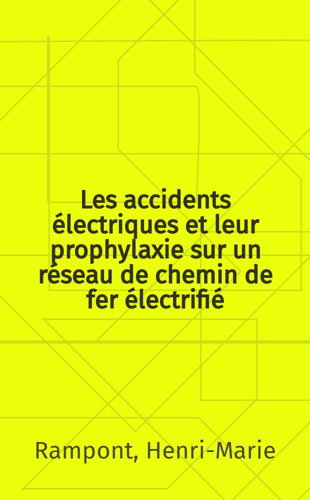 ... Les accidents électriques et leur prophylaxie sur un réseau de chemin de fer électrifié : (Travail de l'Institut medico-légal)