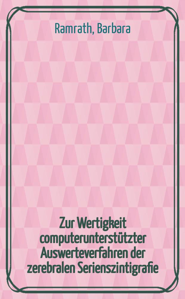 Zur Wertigkeit computerunterstützter Auswerteverfahren der zerebralen Serienszintigrafie (Radionuklidangiografie) : Inaug.-Diss