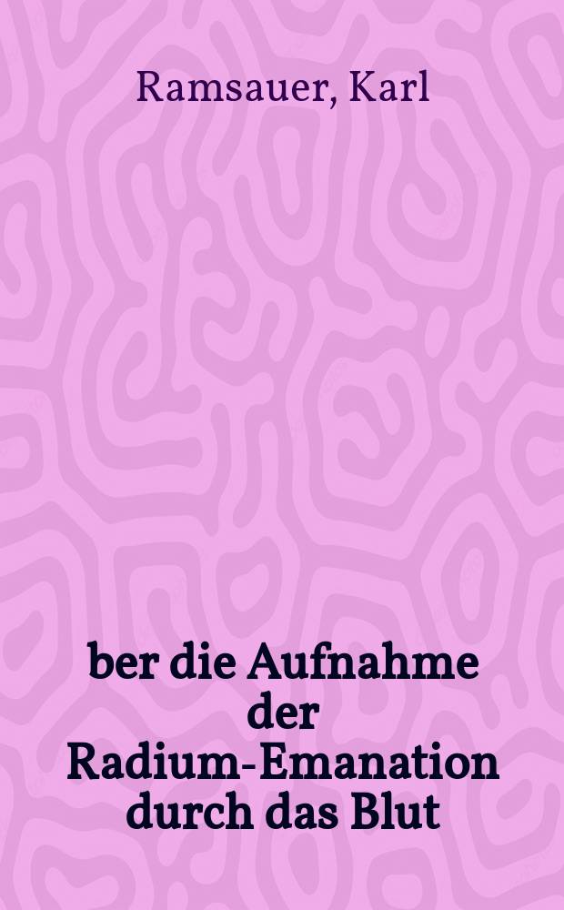 Über die Aufnahme der Radium-Emanation durch das Blut