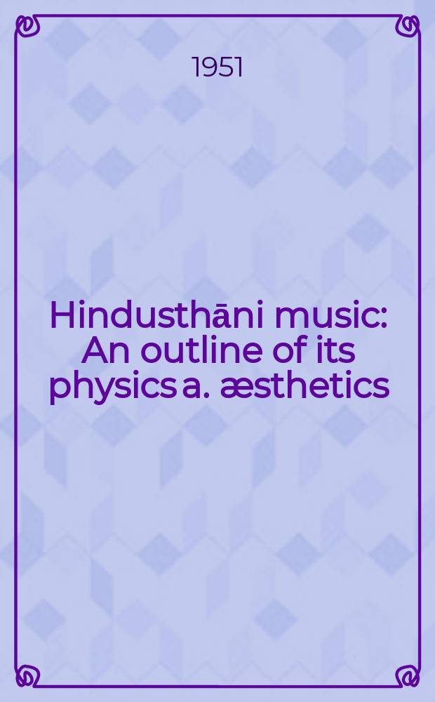 Hindusthāni music : An outline of its physics a. æsthetics