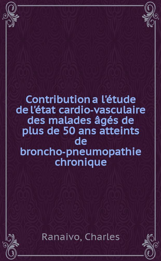 Contribution a l'étude de l'état cardio-vasculaire des malades âgés de plus de 50 ans atteints de broncho-pneumopathie chronique : Thèse ..