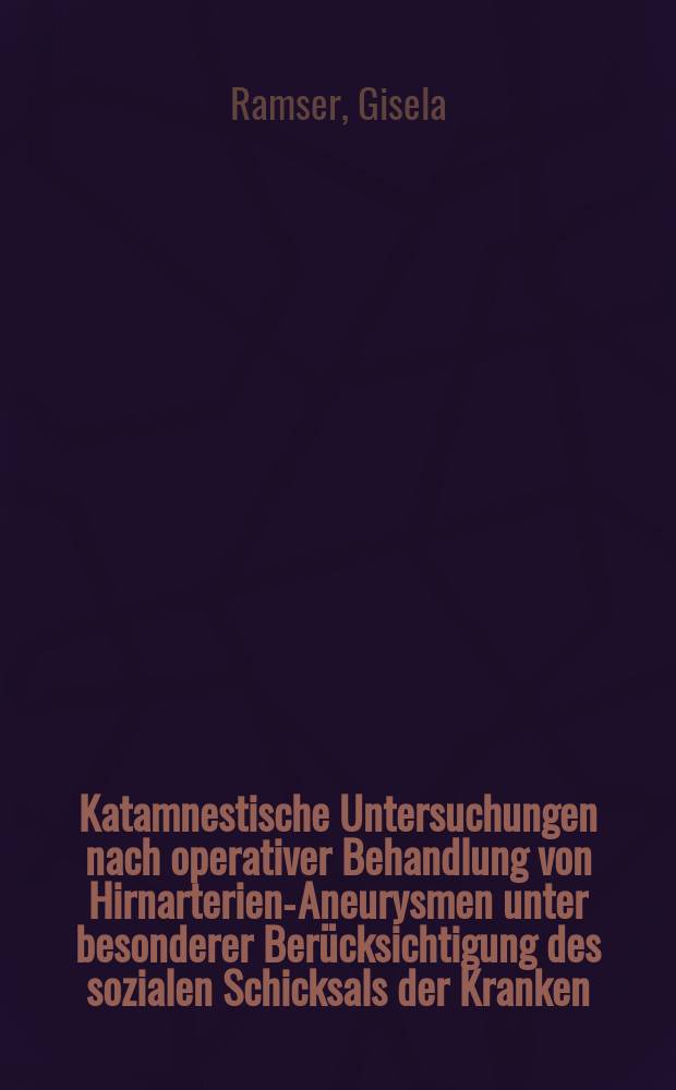 Katamnestische Untersuchungen nach operativer Behandlung von Hirnarterien-Aneurysmen unter besonderer Berücksichtigung des sozialen Schicksals der Kranken : Inaug.-Diss. ... der ... Med. Fak. der ... Univ. zu Bonn