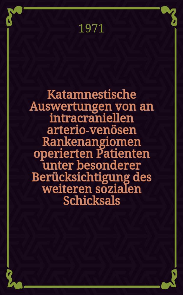 Katamnestische Auswertungen von an intracraniellen arterio-venösen Rankenangiomen operierten Patienten unter besonderer Berücksichtigung des weiteren sozialen Schicksals : Inaug.-Diss. ... der ... Med. Fak. der ... Univ. zu Bonn