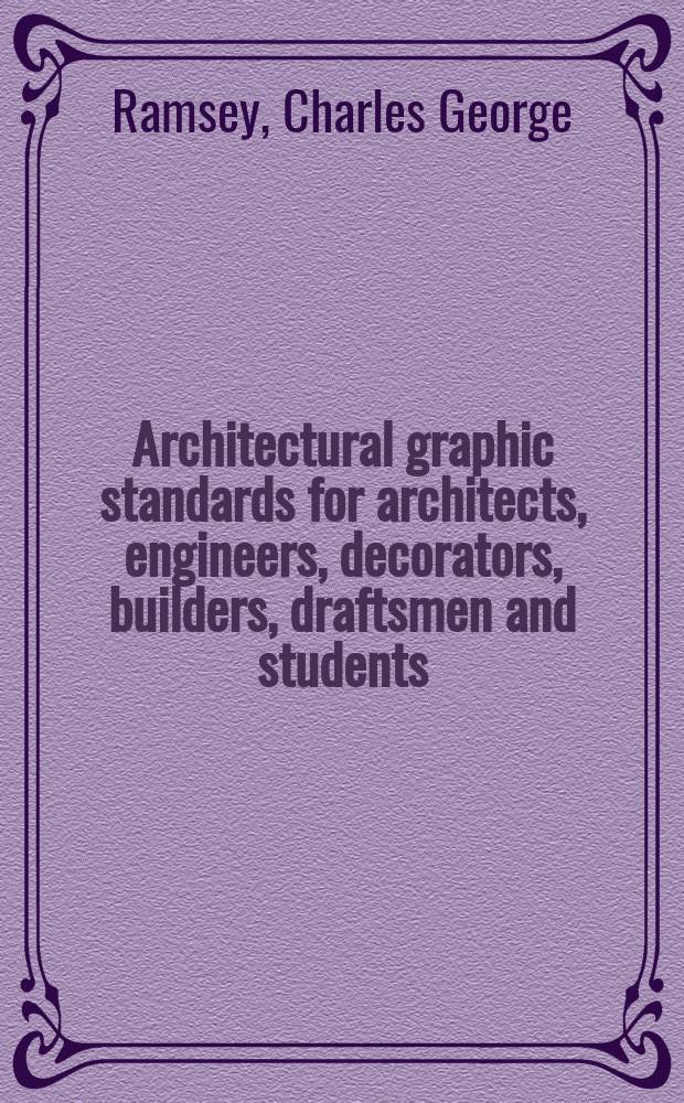 Architectural graphic standards for architects, engineers, decorators, builders, draftsmen and students