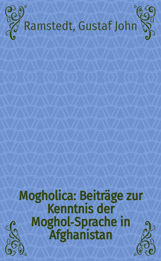 [Mogholica : Beiträge zur Kenntnis der Moghol-Sprache in Afghanistan