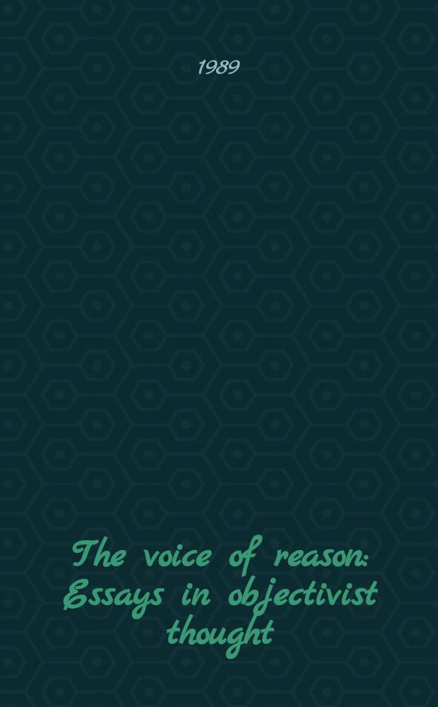 The voice of reason : Essays in objectivist thought