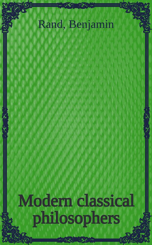 Modern classical philosophers : Selections illustrating modern philosophy from Bruno to Spencer