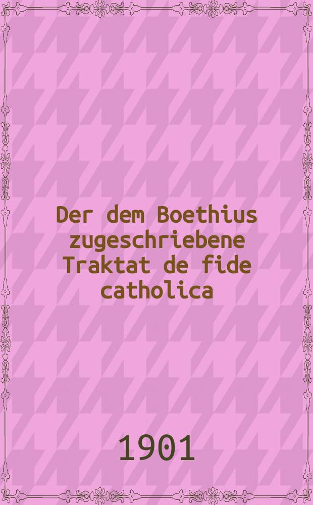 Der dem Boethius zugeschriebene Traktat de fide catholica