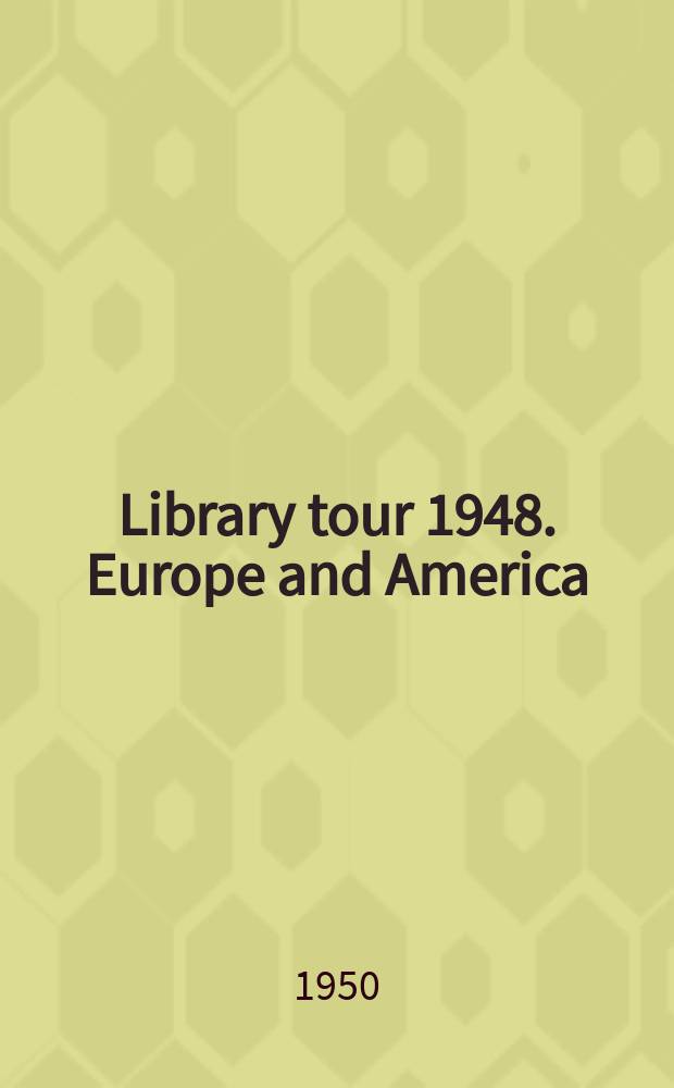Library tour 1948. Europe and America : Impressions and reflections