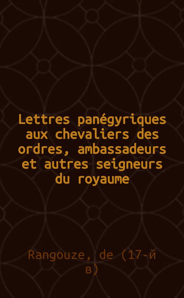 Lettres panégyriques aux chevaliers des ordres, ambassadeurs et autres seigneurs du royaume
